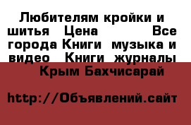 Любителям кройки и шитья › Цена ­ 2 500 - Все города Книги, музыка и видео » Книги, журналы   . Крым,Бахчисарай